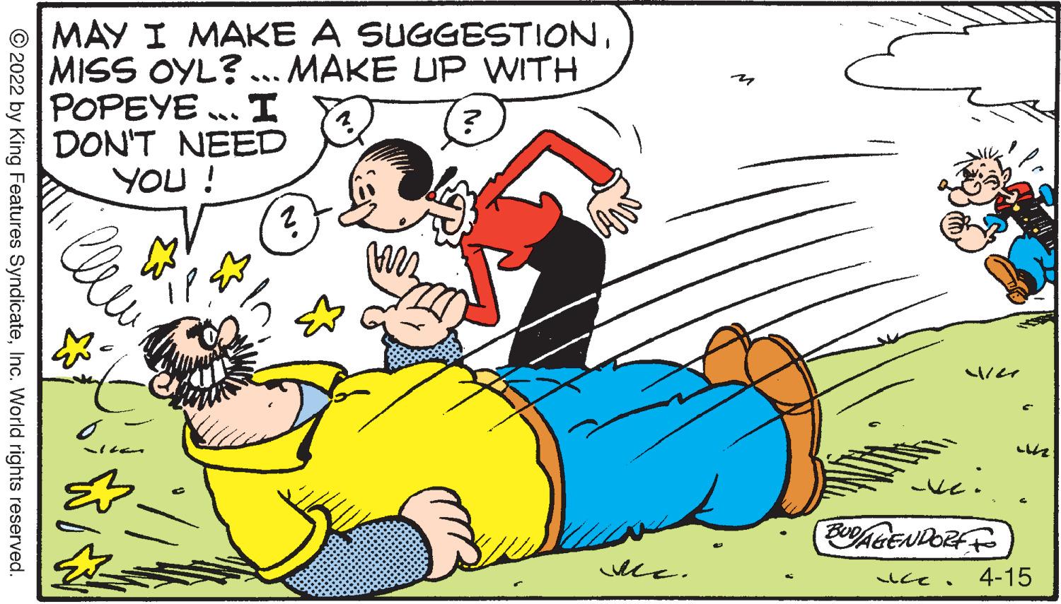 Font OCR: MAY I MAKE A SUGGESTIONMISS OYL? ... MAKE UP WITH POPEYE .. T DON'T NEED YOU ! 4-15 © 2022 by King Features SyndicateInc. World rights reserved. MAY I MAKE A SUGGESTIONMISS OYL? ... MAKE UP WITH POPEYE .. T DON'T NEED YOU ! 4-15 © 2022 by King Features SyndicateInc. World rights reserved.