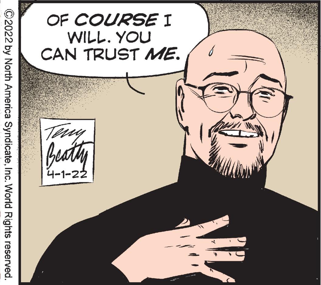 Font OCR: OF COURSE I WILL. YOU CAN TRUST ME. Try Beaty 4-1-22 ©2022 by North America SyndicateInc. World Rights reserved. OF COURSE I WILL. YOU CAN TRUST ME. Try Beaty 4-1-22 ©2022 by North America SyndicateInc. World Rights reserved.
