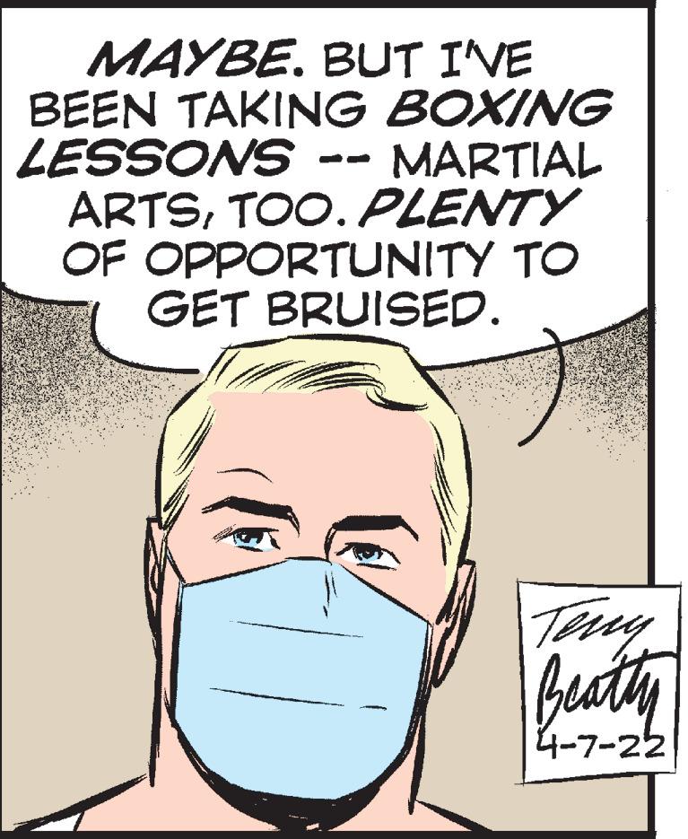 Vertebrate OCR: MAYBE. BUT I'VE BEEN TAKING BOXING LESSONS ARTSTOO. PLENTY OF OPPORTUNITY TO GET BRUISED. MARTIAL Beaty 4-7-22 MAYBE. BUT I'VE BEEN TAKING BOXING LESSONS ARTSTOO. PLENTY OF OPPORTUNITY TO GET BRUISED. MARTIAL Beaty 4-7-22