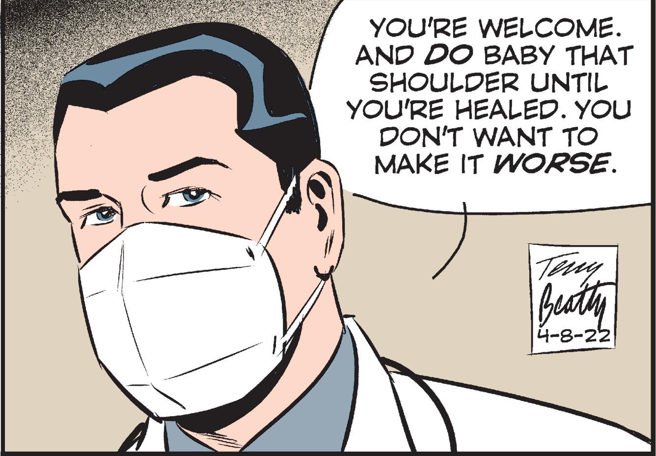 Vertebrate OCR: YOU'RE WELCOME. AND DO BABY THAT SHOULDER UNTIL YOU'RE HEALED. YOU DON'T WANT TO MAKE IT WORSE. 4-8-22 YOU'RE WELCOME. AND DO BABY THAT SHOULDER UNTIL YOU'RE HEALED. YOU DON'T WANT TO MAKE IT WORSE. 4-8-22