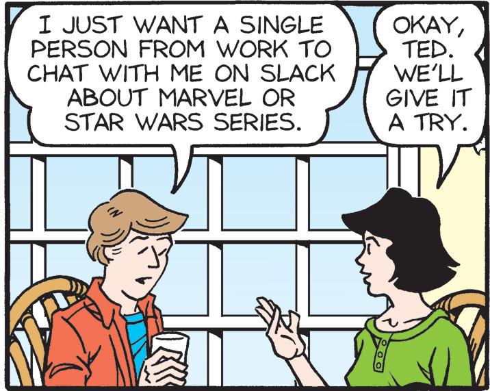 Organism OCR: I JUST WANT A SINGLE PERSON FROM WORK TO CHAT WITH ME ON SLACK ABOUT MARVEL OR STAR WARS SERIES. OKAYTED. WE'LL GIVE IT A TRY. I JUST WANT A SINGLE PERSON FROM WORK TO CHAT WITH ME ON SLACK ABOUT MARVEL OR STAR WARS SERIES. OKAYTED. WE'LL GIVE IT A TRY.