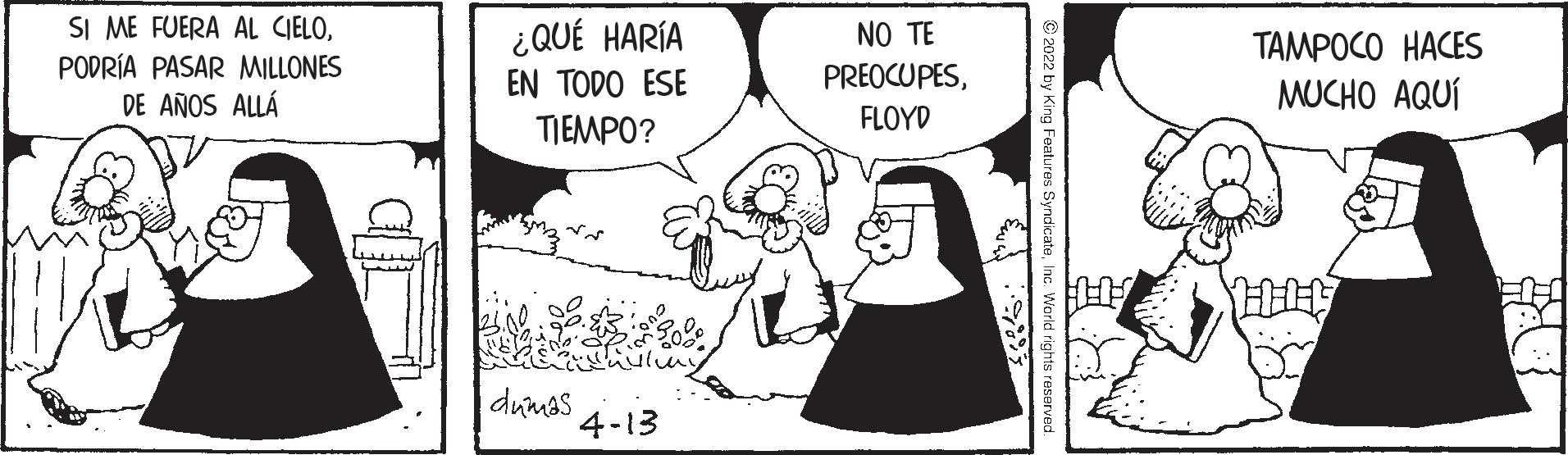Happy OCR: SI ME FUERA AL CIELO¿QUÉ HARÍA NO TE TAMPOCO HACES PODRÍA PASAR MILLONES DE AÑOS ALLÁ PREOCUPESEN TODO ESE TIEMPO? MUCHO AQUÍ FLOYD dumas 4-13 © 2022 by King Features SyndicateInc. World rights reserved SI ME FUERA AL CIELO¿QUÉ HARÍA NO TE TAMPOCO HACES PODRÍA PASAR MILLONES DE AÑOS ALLÁ PREOCUPESEN TODO ESE TIEMPO? MUCHO AQUÍ FLOYD dumas 4-13 © 2022 by King Features SyndicateInc. World rights reserved