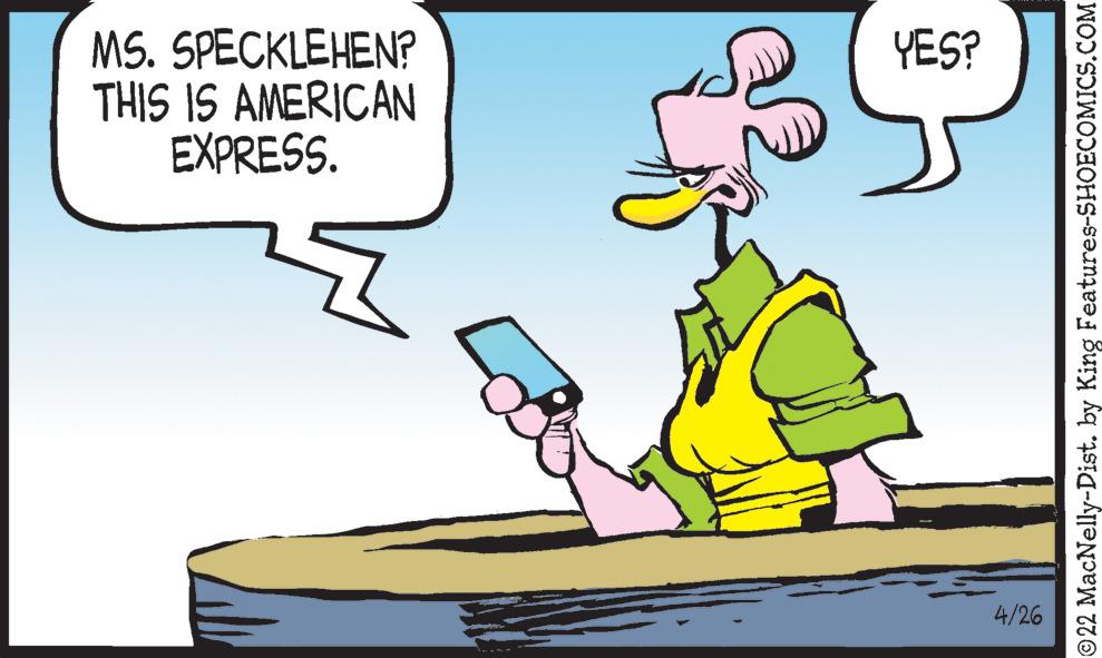 Line OCR: MS. SPECKLEHEN? THIS IS AMERICAN EXPRESS. YES? 4/26 ©22 MacNelly-Dist. by King Features-SHOECOMICS.COM MS. SPECKLEHEN? THIS IS AMERICAN EXPRESS. YES? 4/26 ©22 MacNelly-Dist. by King Features-SHOECOMICS.COM