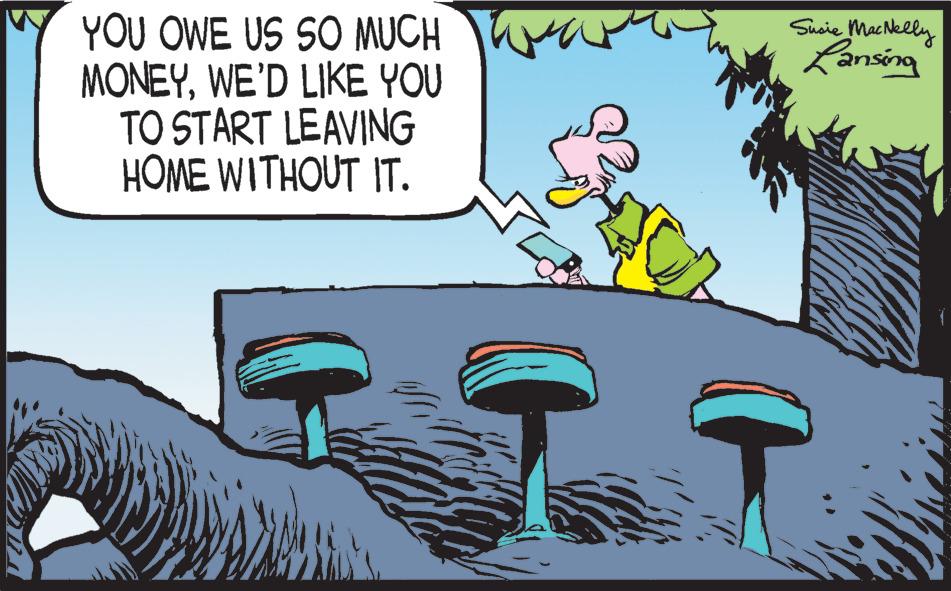 Animated cartoon OCR: YOU OWE US SO MUCH MONEYWE'D LIKE YOU TO START LEAVING HOME WITHOUT IT. Sueie MacNelly Lansing YOU OWE US SO MUCH MONEYWE'D LIKE YOU TO START LEAVING HOME WITHOUT IT. Sueie MacNelly Lansing