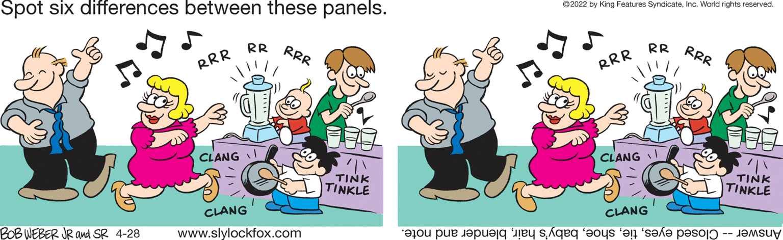 Social group OCR: Spot six differences between these panels. ©2022 by King Features SyndicateInc. World rights reserved. RR RRR RR RRR RRR RRR CLANG I CLANG TINK TINKLE TINK TINKLE CLANG CLANG BOB WEBER JR and SR 4-28 www.slylockfox.com Answer losed yeslender nd note. Spot six differences between these panels. ©2022 by King Features SyndicateInc. World rights reserved. RR RRR RR RRR RRR RRR CLANG I CLANG TINK TINKLE TINK TINKLE CLANG CLANG BOB WEBER JR and SR 4-28 www.slylockfox.com Answer losed yesaby's airlender nd note.