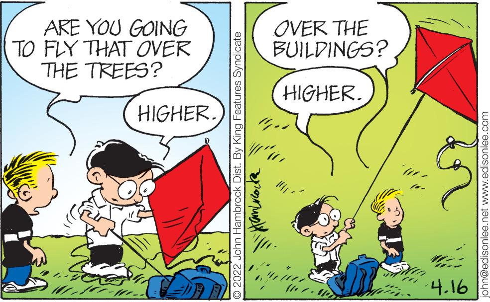 Parallel OCR: ARE YOU GOING TO FLY THAT OVER THE TREES? OVER THE BUILDINGS? HIGHER. HIGHER. ·?.16 O2022 John Hambrock Dist. By King Features Syndicate john@edisonlee.net www.edisonlee.com ARE YOU GOING TO FLY THAT OVER THE TREES? OVER THE BUILDINGS? HIGHER. HIGHER. · ? .16 O2022 John Hambrock Dist. By King Features Syndicate john@edisonlee.net www.edisonlee.com
