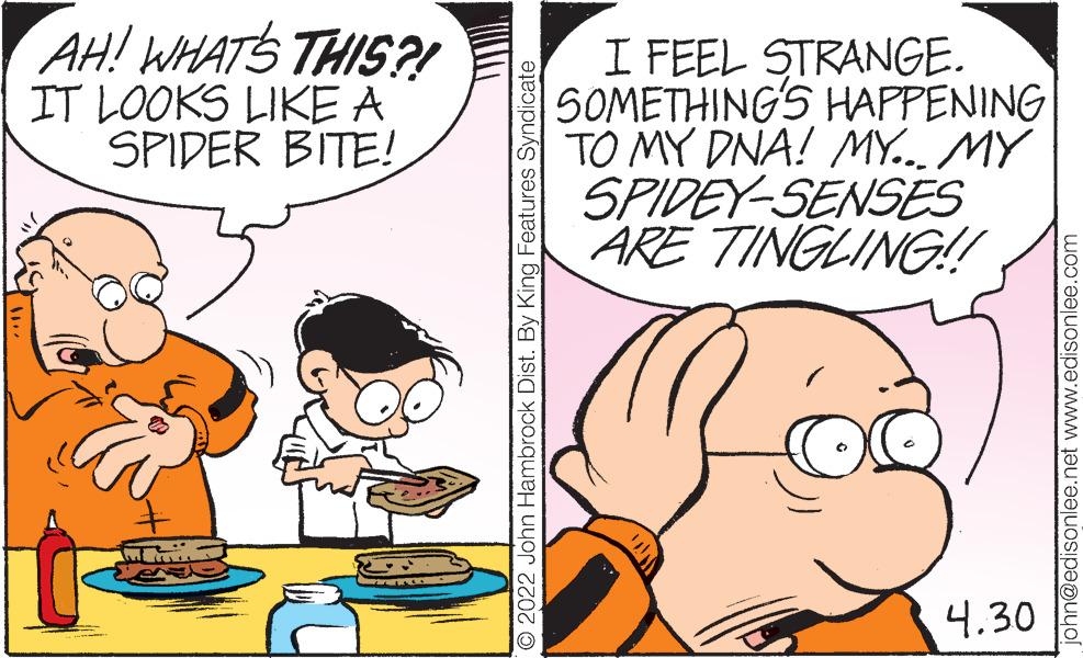 Gesture OCR: AH! WHATS THIS?! IT LOOKS LIKE A SPIDER BITE! I FEEL STRANGE. SOMETHING'S HAPPENING TO MY DNA! MY.. MY SPIDEY-SENSES ARE TINGLING!! 4.30 O 2022 John Hambrock Dist. By King Features Syndicate john@edisonlee.net www.edisonlee.com AH! WHATS THIS?! IT LOOKS LIKE A SPIDER BITE! I FEEL STRANGE. SOMETHING'S HAPPENING TO MY DNA! MY.. MY SPIDEY-SENSES ARE TINGLING!! 4.30 O 2022 John Hambrock Dist. By King Features Syndicate john@edisonlee.net www.edisonlee.com