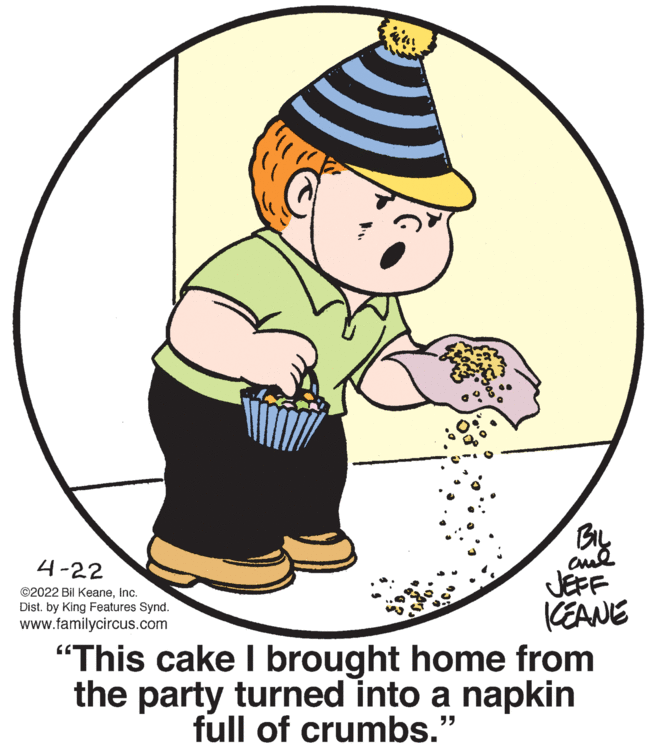 Graphics OCR: aul JEFF CEANE "This cake I brought home from the party turned into a napkin 4-22 ©2022 Bil KeaneInc. Dist. by King Features Synd. www.familycircus.com full of crumbs." %3D aul JEFF CEANE "This cake I brought home from the party turned into a napkin 4-22 ©2022 Bil KeaneInc. Dist. by King Features Synd. www.familycircus.com full of crumbs." %3D