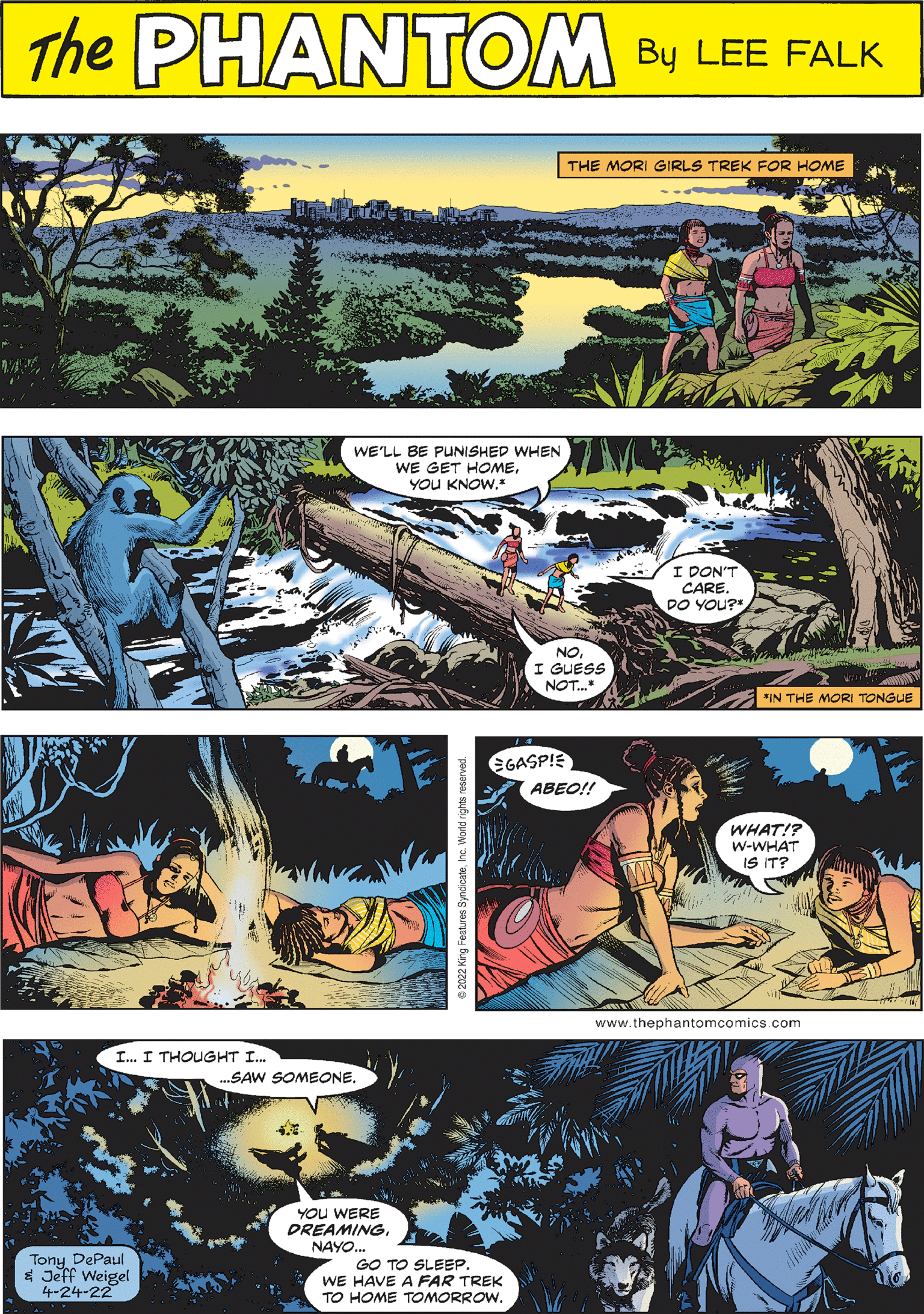 Comics OCR: THE PHANTEM THE MORI GIRLS TREK FOR HOME CREATED BY LEE FALK WE'LL BE PUNISHED WHEN WE GET HOMEYOU KNOW. I DON'T CARE. DO YOU?" NO. I GUESS NOT. THE MORI TONGUE I. I THOUGHT I. EGASP!E .SAW SOMEONE. ABEO! WHAT!? W-WHAT IS IT? YOU WERE DREAMINGNAYO. GO TO SLEEP. WE HAVE A FAR TREK TO HOME TOMORROW. Tony DePaul * Jeff Weigel 4-24-22 THE PHANTEM THE MORI GIRLS TREK FOR HOME CREATED BY LEE FALK WE'LL BE PUNISHED WHEN WE GET HOMEYOU KNOW. I DON'T CARE. DO YOU?" NO. I GUESS NOT. THE MORI TONGUE I. I THOUGHT I. EGASP!E .SAW SOMEONE. ABEO! WHAT!? W-WHAT IS IT? YOU WERE DREAMINGNAYO. GO TO SLEEP. WE HAVE A FAR TREK TO HOME TOMORROW. Tony DePaul * Jeff Weigel 4-24-22