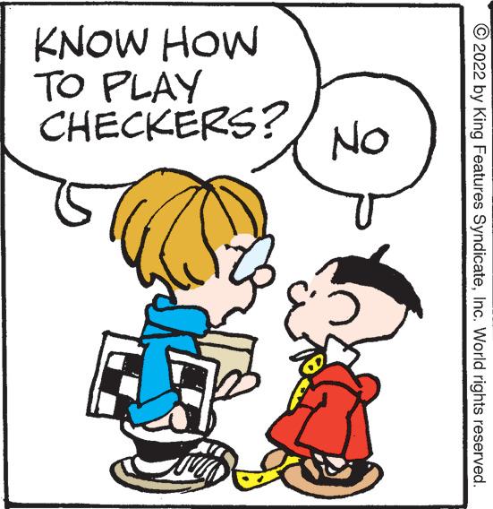 Happy OCR: KNOW HOW TO PLAY CHECKERS? No © 2022 by King Features SyndicateInc. World rights reserved. KNOW HOW TO PLAY CHECKERS? No © 2022 by King Features SyndicateInc. World rights reserved.