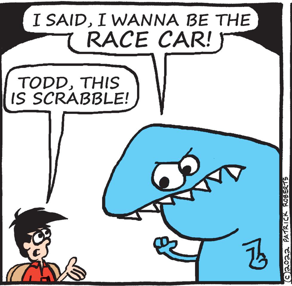 Mammal OCR: I SAIDI WANNA BE THE RACE CAR! TODDTHIS IS SCRABBLE! O20aa PATRICK ROBERTS I SAIDI WANNA BE THE RACE CAR! TODDTHIS IS SCRABBLE! O20aa PATRICK ROBERTS