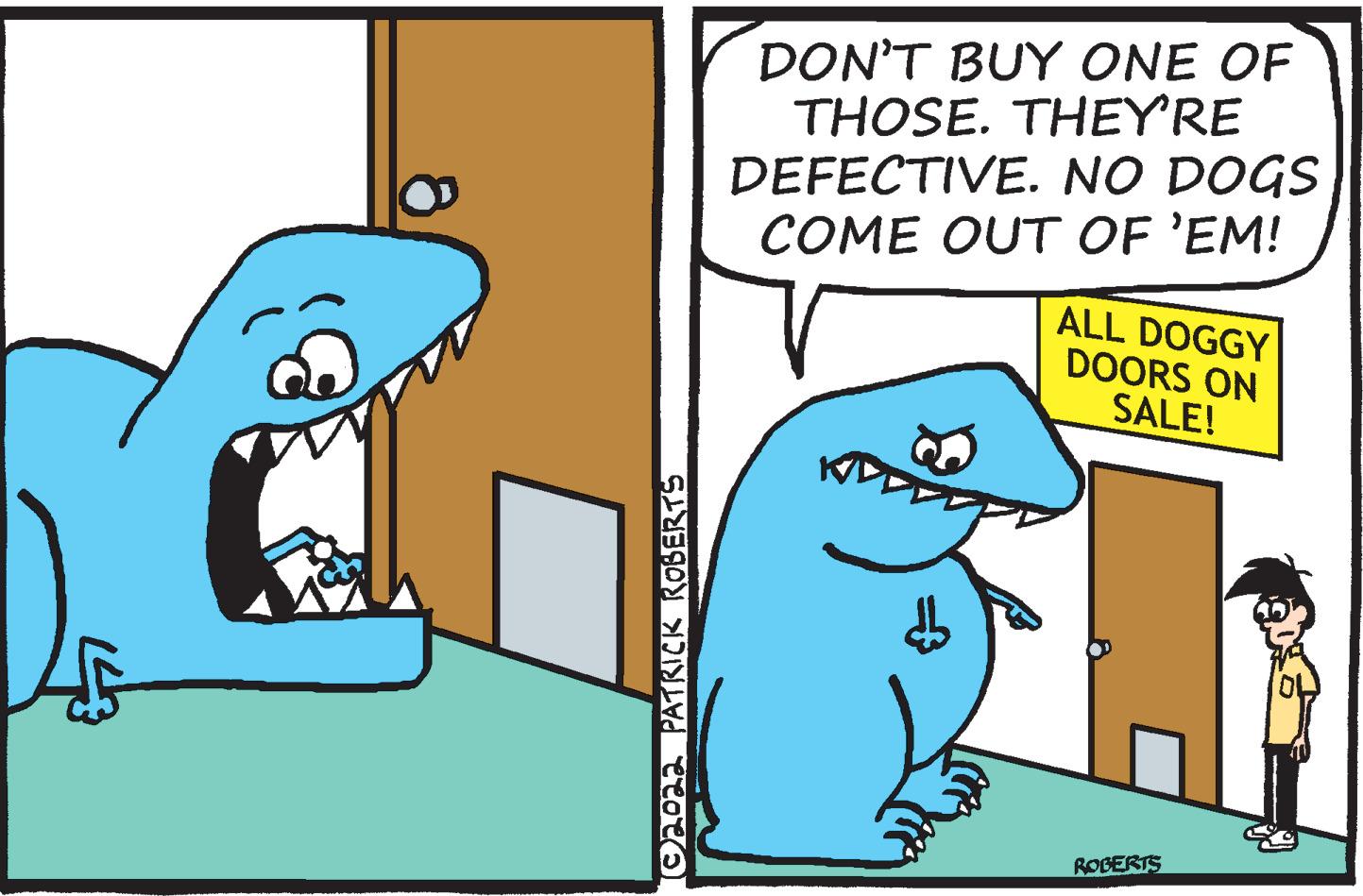 Happy OCR: DON'T BUY ONE OF THOSE. THEY'RE DEFECTIVE. NO DOGS COME OUT OF 'EM! ALL DOGGY DOORS ON SALE! ROBERTS O2022 PATKCK ROBERTS DON'T BUY ONE OF THOSE. THEY'RE DEFECTIVE. NO DOGS COME OUT OF 'EM! ALL DOGGY DOORS ON SALE! ROBERTS O2022 PATKCK ROBERTS