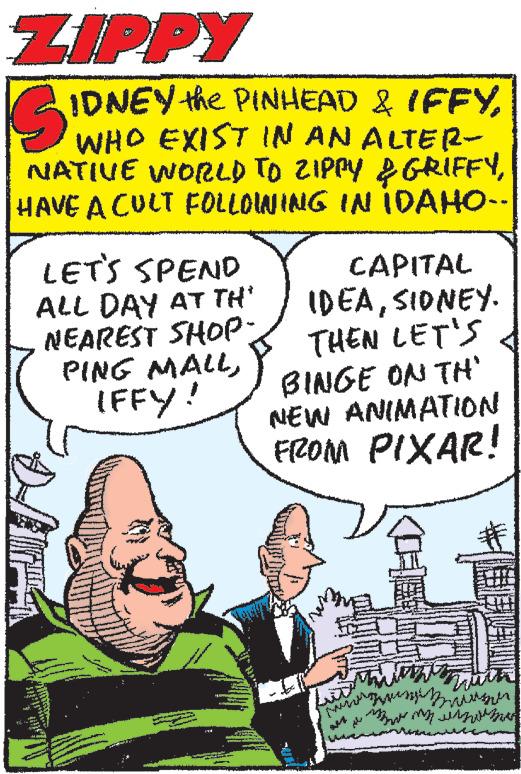 Happy OCR: ZIPPY IDNEY the PINHEAD & IFFYWHO EXIST IN AN ALTER- NATIVE WORLD TO ZIPPY 2GRIFFYHAVE A CULT EOLLOWING IN IDAHO-- LETS SPEND ALL DAY AT TH NEAREST SHOP- PING MALLIFFY! ?APITAL IDEASIONEY. THEN LET'S BINGE ON TH NEW ANIMATION FROM PIXAR! ZIPPY IDNEY the PINHEAD & IFFYWHO EXIST IN AN ALTER- NATIVE WORLD TO ZIPPY 2GRIFFYHAVE A CULT EOLLOWING IN IDAHO-- LETS SPEND ALL DAY AT TH NEAREST SHOP- PING MALLIFFY! ?APITAL IDEASIONEY. THEN LET'S BINGE ON TH NEW ANIMATION FROM PIXAR!