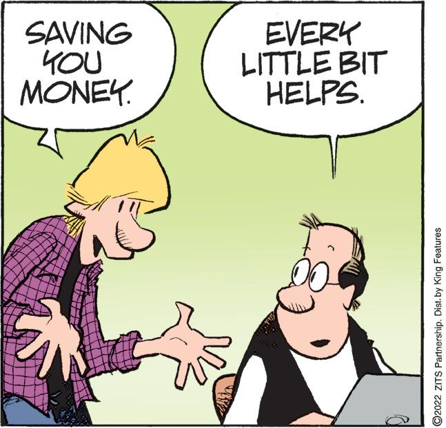 Line OCR: SAVING YOU MONEY EVERY LITTLE BIT HELPS. ©2022 ZITS Partnership. Dist. by King Features SAVING YOU MONEY EVERY LITTLE BIT HELPS. ©2022 ZITS Partnership. Dist. by King Features