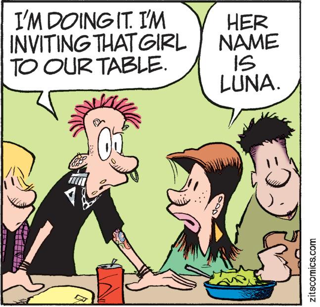 Mammal OCR: I'M DOING IT. I'M INVITING THAT GIRL TO OUR TABLE. HER NAME IS LUNA. zitscomics.com I'M DOING IT. I'M INVITING THAT GIRL TO OUR TABLE. HER NAME IS LUNA. zitscomics.com