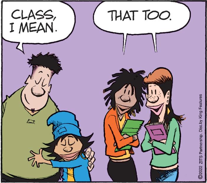 Happy OCR: CLASSI MEAN. THAT TOO. ©2022 ZITS Partnership. Dist. by King Features CLASSI MEAN. THAT TOO. ©2022 ZITS Partnership. Dist. by King Features