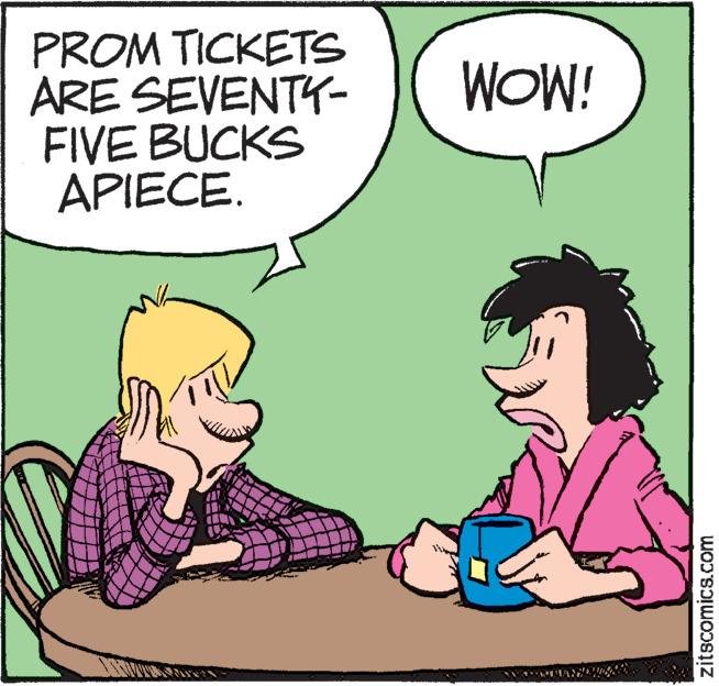 Mammal OCR: PROM TICKETS ARE SEVENTY- FIVE BUCKS APIECE. WOW! zitscomics.com PROM TICKETS ARE SEVENTY- FIVE BUCKS APIECE. WOW! zitscomics.com