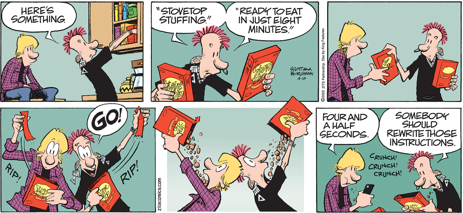 Font OCR: HERE'S SOMETHING "STOVETOP. STUFFING." "READY TOEAT IN JUST EIGHT MINUTES" %3D RGMAN 4-10 GO! FOUR AND A HALF ŠECONDS. SOMEBODY SHOULD REWRITE THOSE INSTRUCTIONS. CRUNCH! RIP! CRUNCH! CRUNCH! RIP! zitscomics.com HERE'S SOMETHING "STOVETOP. STUFFING." "READY TOEAT IN JUST EIGHT MINUTES" %3D RGMAN 4-10 GO! FOUR AND A HALF ŠECONDS. SOMEBODY SHOULD REWRITE THOSE INSTRUCTIONS. CRUNCH! RIP! CRUNCH! CRUNCH! RIP! zitscomics.com