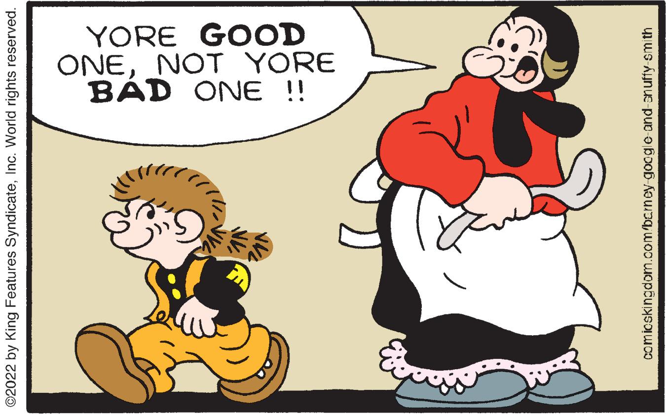Gesture OCR: YORE GOOD ONENOT YORE BÁD ONE !! ©2022 by King Features SyndicateInc. World rights reserved. comicskingdom.com/bcrney-google-and-anuffy-smith YORE GOOD ONENOT YORE BÁD ONE !! ©2022 by King Features SyndicateInc. World rights reserved. comicskingdom.com/bcrney-google-and-anuffy-smith