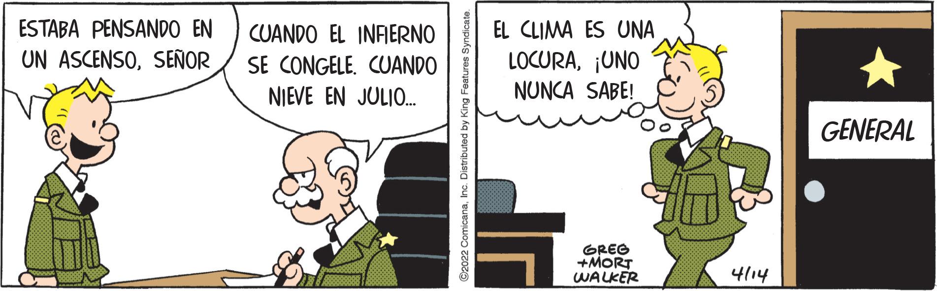 Illustration OCR: ESTABA PENSANDO EN EL CLIMA ES UNA LOCURA¡UNO NUNCA SABE! CUANDO EL INFIERNO UN ASCENSOSEÑOR SE CONGELE. CUANDO NIEVE EN JULIO. GENERAL GREG +MORT WALKER 4/14 ©2022 ComicanaInc. Distributed by King Fe ESTABA PENSANDO EN EL CLIMA ES UNA LOCURA¡UNO NUNCA SABE! CUANDO EL INFIERNO UN ASCENSOSEÑOR SE CONGELE. CUANDO NIEVE EN JULIO. GENERAL GREG +MORT WALKER 4/14 ©2022 ComicanaInc. Distributed by King Fe