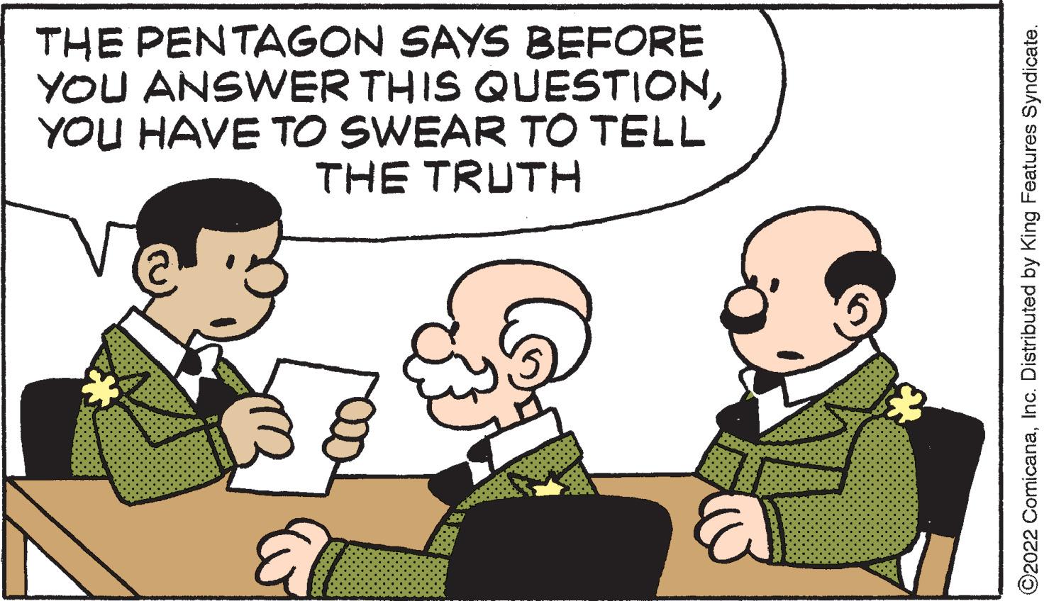 Gesture OCR: THE PENTAGON SAYS BEFORE YOU ANSWER THIS QUESTIONYOU HAVE TO SWEAR TO TELL THE TRUTH ©2022 ComicanaInc. Distributed by King Features Syndicate. THE PENTAGON SAYS BEFORE YOU ANSWER THIS QUESTIONYOU HAVE TO SWEAR TO TELL THE TRUTH ©2022 ComicanaInc. Distributed by King Features Syndicate.