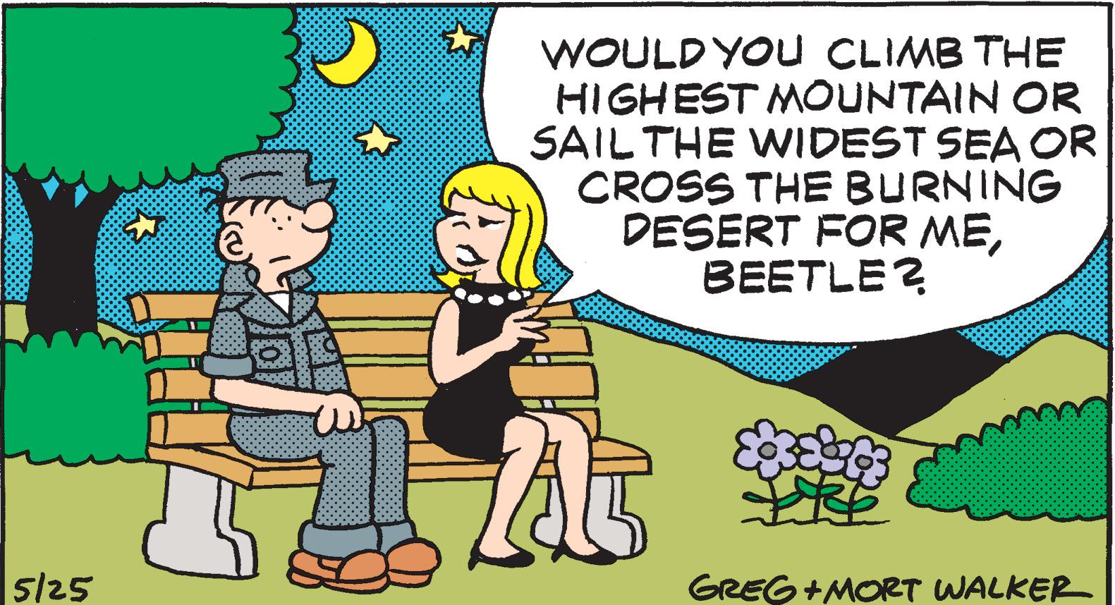 Gesture OCR: WOULD YOU CLIMB THE HIGHEST MOUNTAIN OR SAIL THE WIDEST SEA OR CROSS THE BURNING DESERT FOR MEBEETLE? 5/25 GREG +MORT WALKER WOULD YOU CLIMB THE HIGHEST MOUNTAIN OR SAIL THE WIDEST SEA OR CROSS THE BURNING DESERT FOR MEBEETLE? 5/25 GREG +MORT WALKER