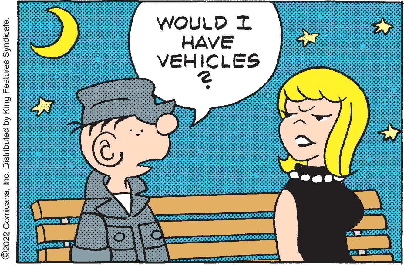 Happy OCR: WOULD I HAVE VEHICLES ©2022 ComicanaInc. Distributed by King Features Syndicate. WOULD I HAVE VEHICLES ©2022 ComicanaInc. Distributed by King Features Syndicate.