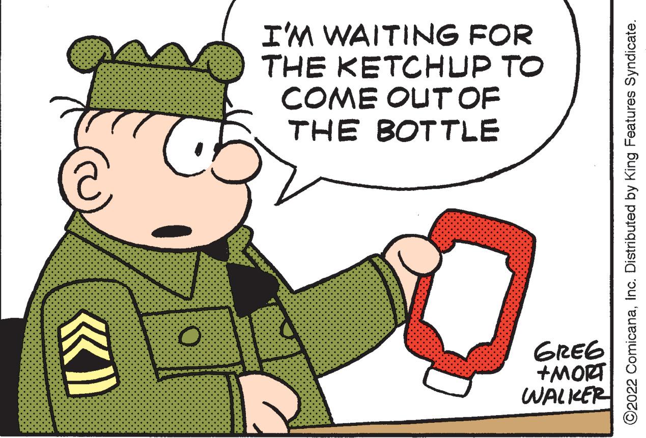 Happy OCR: € I'M WAITING FOR THE KETCHUP TO COME OUT OF THE BOTTLE GREG +MORT WALKER ?2022 ComicanaInc. Distributed by King Features Syndicate. € I'M WAITING FOR THE KETCHUP TO COME OUT OF THE BOTTLE GREG + MORT WALKER ?2022 ComicanaInc. Distributed by King Features Syndicate .