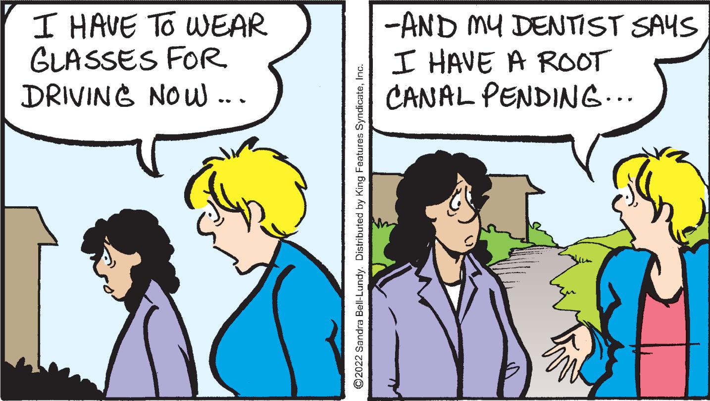 Mammal OCR: I HAVE TO WEAR GLASSES FOR DRIVING NOW ... -AND MY DENTIST SAYS I HAVE A ROOT CANAL PENDING... ©2022 Sandra Bell-Lundy. Distributed by King Features SyndicateInc. I HAVE TO WEAR GLASSES FOR DRIVING NOW ... -AND MY DENTIST SAYS I HAVE A ROOT CANAL PENDING... ©2022 Sandra Bell-Lundy. Distributed by King Features Syndicate