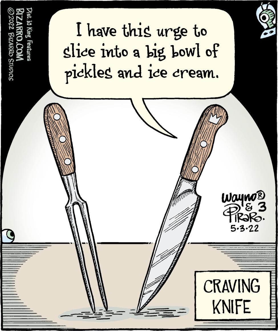 Knife OCR: I have this urge to slice into a big bowl of piekles and ice cream. Wayno® TIR?RO. 5.3.22 CRAVING KNIFE Dist. b9 King Features BIZARRO.COM © 2022 BIZARRO STUDIOS I have this urge to slice into a big bowl of piekles and ice cream. Wayno® TIR?RO. 5.3.22 CRAVING KNIFE Dist. b9 King Features BIZARRO.COM © 2022 BIZARRO STUDIOS