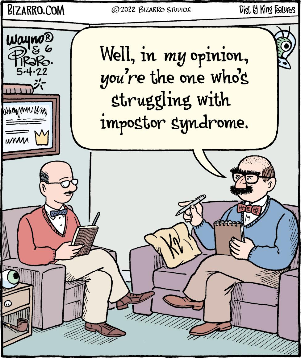 Art OCR: BIZARRO.COM © 2022 BIZARRO STUDIOS Dist Y King features Wayno Wellyou're the one who's struggling with impostor syndrome. 5.4-22 BIZARRO.COM © 2022 BIZARRO STUDIOS Dist Y King features Wayno Wellin my opinionyou're the one who's struggling with impostor syndrome. 5.4-22