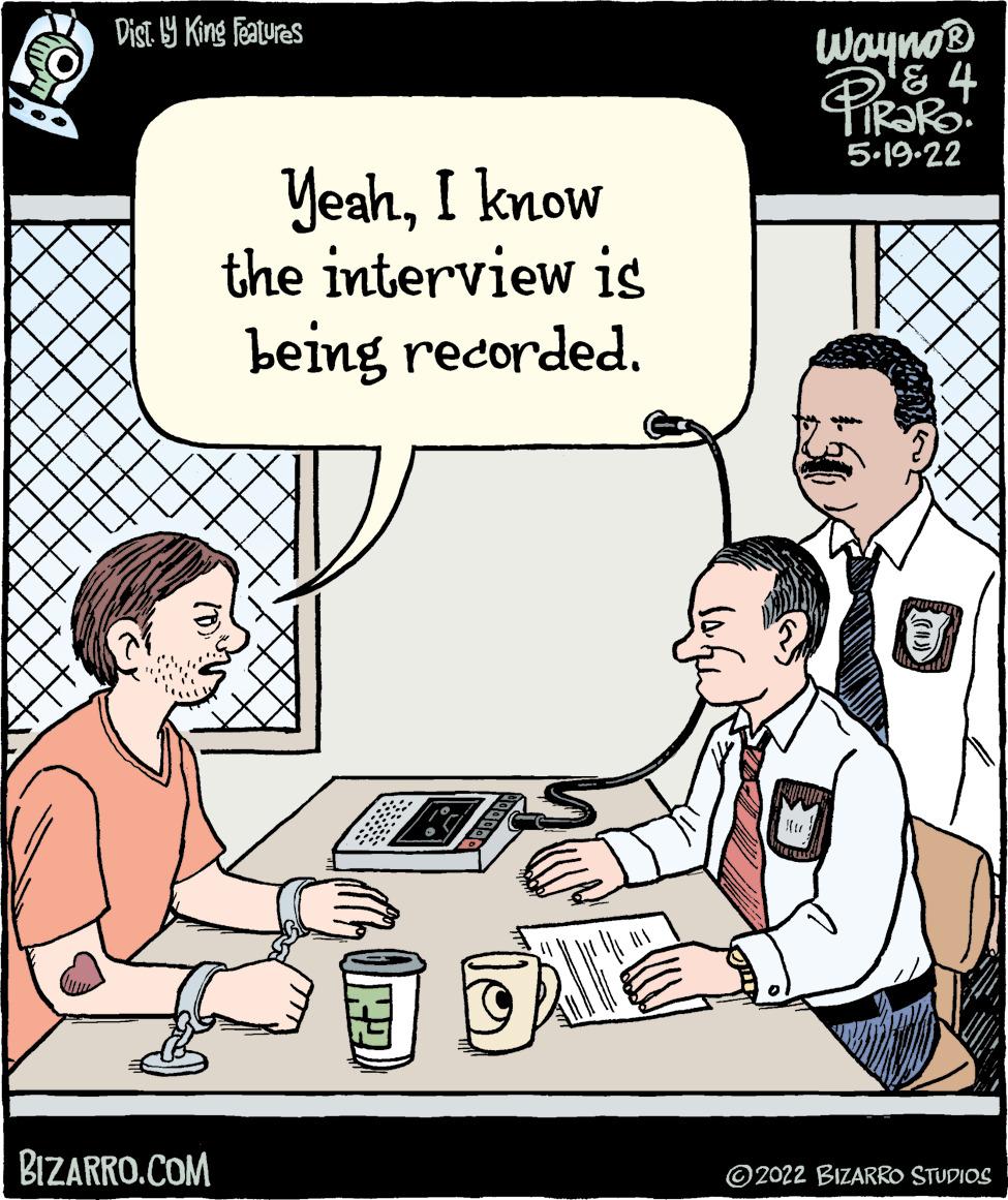Line OCR: Dist 9 King features Wayno® '& TIR?R. 5.19-22 YeahI know the interview is being recorded. BIZARRO.COM ©2022 BIZARRO STUDIOS Dist 9 King features Wayno® '& TIR?R. 5.19-22 YeahI know the interview is being recorded. BIZARRO.COM ©2022 BIZARRO STUDIOS