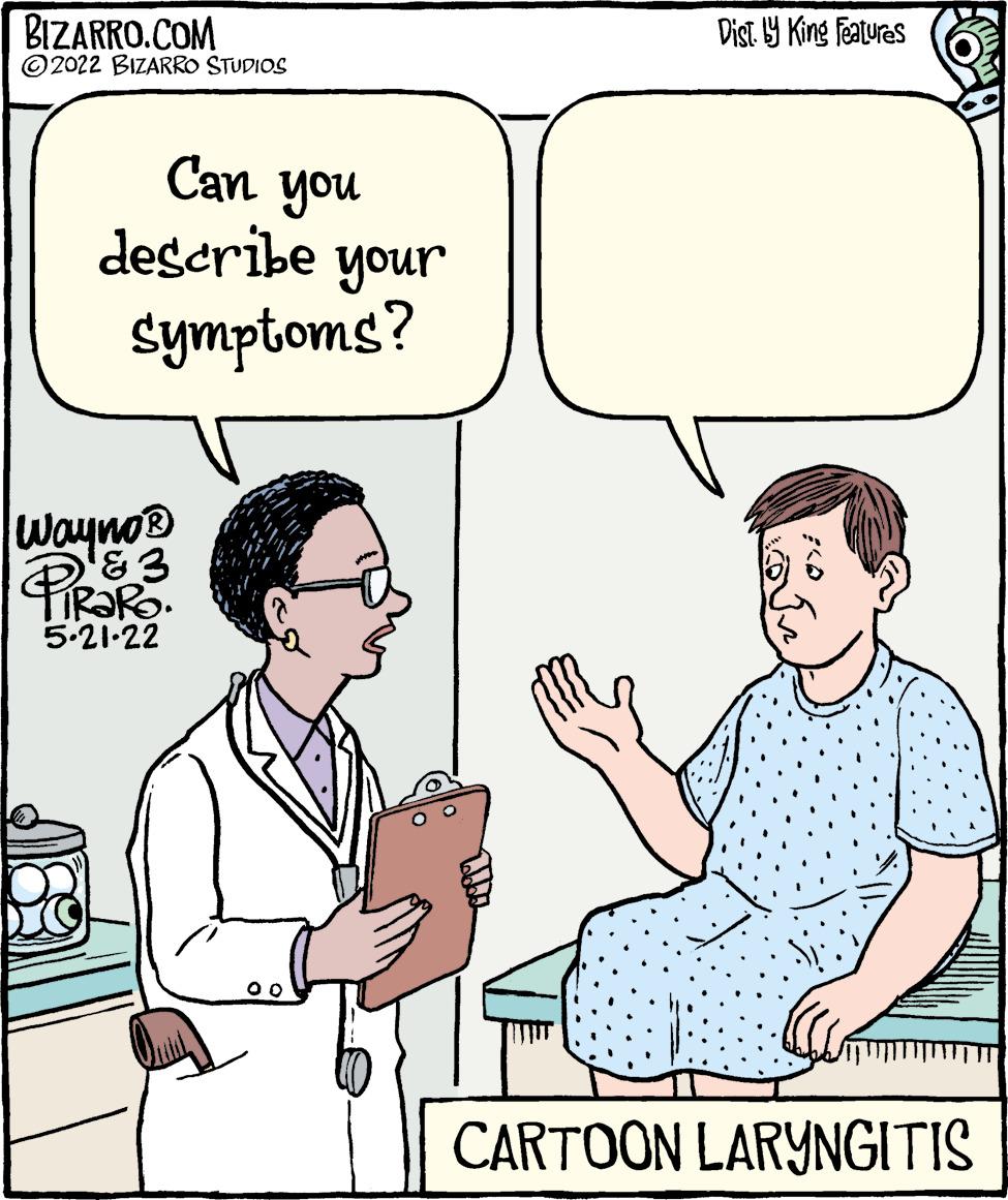 Product OCR: BIZARRO.COM ©2022 BIZARRO STUDIOS Dist Y King featuras Can you describe your Symptoms? Wayno® 5.21-22 CARTOON LARYNGITIS BIZARRO.COM ©2022 BIZARRO STUDIOS Dist Y King featuras Can you describe your Symptoms? Wayno® 5.21-22 CARTOON LARYNGITIS