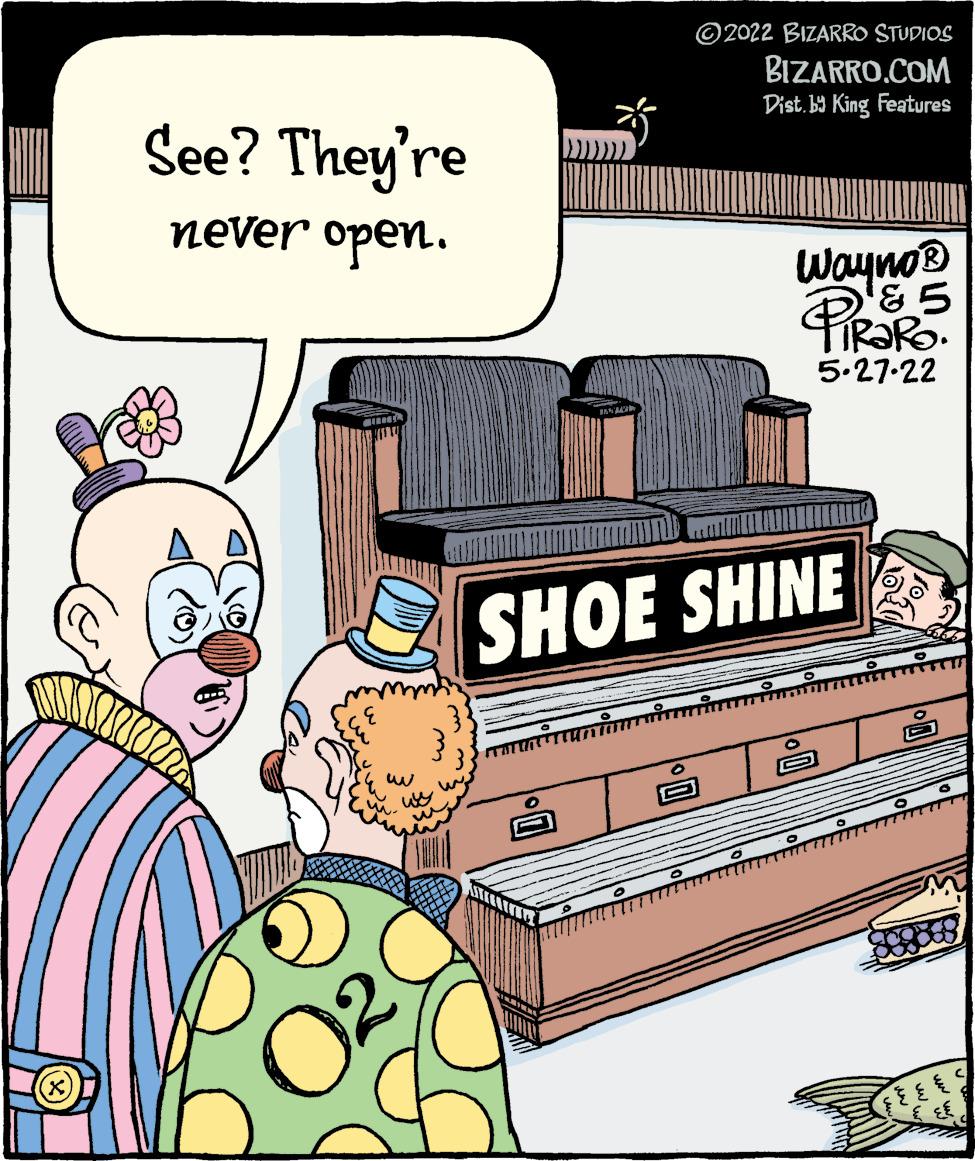 Illustration OCR: ©2022 BIZARRO STUDIOS BIZARRO.COM Dist. b9 King Features See? They're never open. Wayno® 5.27.22 SHOE SHINE ©2022 BIZARRO STUDIOS BIZARRO.COM Dist. b9 King Features See? They're never open. Wayno® 5.27.22 SHOE SHINE