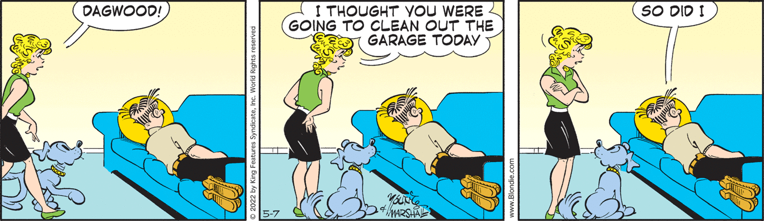 Humour OCR: DAGWOOD! I THOUGHT YOU WERE GOING TO CLEAN OUT THE GARAGE TODAY SO DID I DAGWOOD! I THOUGHT YOU WERE GOING TO CLEAN OUT THE GARAGE TODAY SO DID I