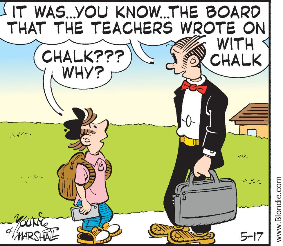 Happy OCR: IT WAS.YOU KNOW.THE BOARD THAT THE TEACHERS WROTE ON WITH CHALK CHALK??? WHY? ??? 4MARSHA 5-17 www.Blondie.com IT WAS.YOU KNOW.THE BOARD THAT THE TEACHERS WROTE ON WITH CHALK CHALK??? WHY? ?? ? 4MARSHA 5-17 www.Blondie.com