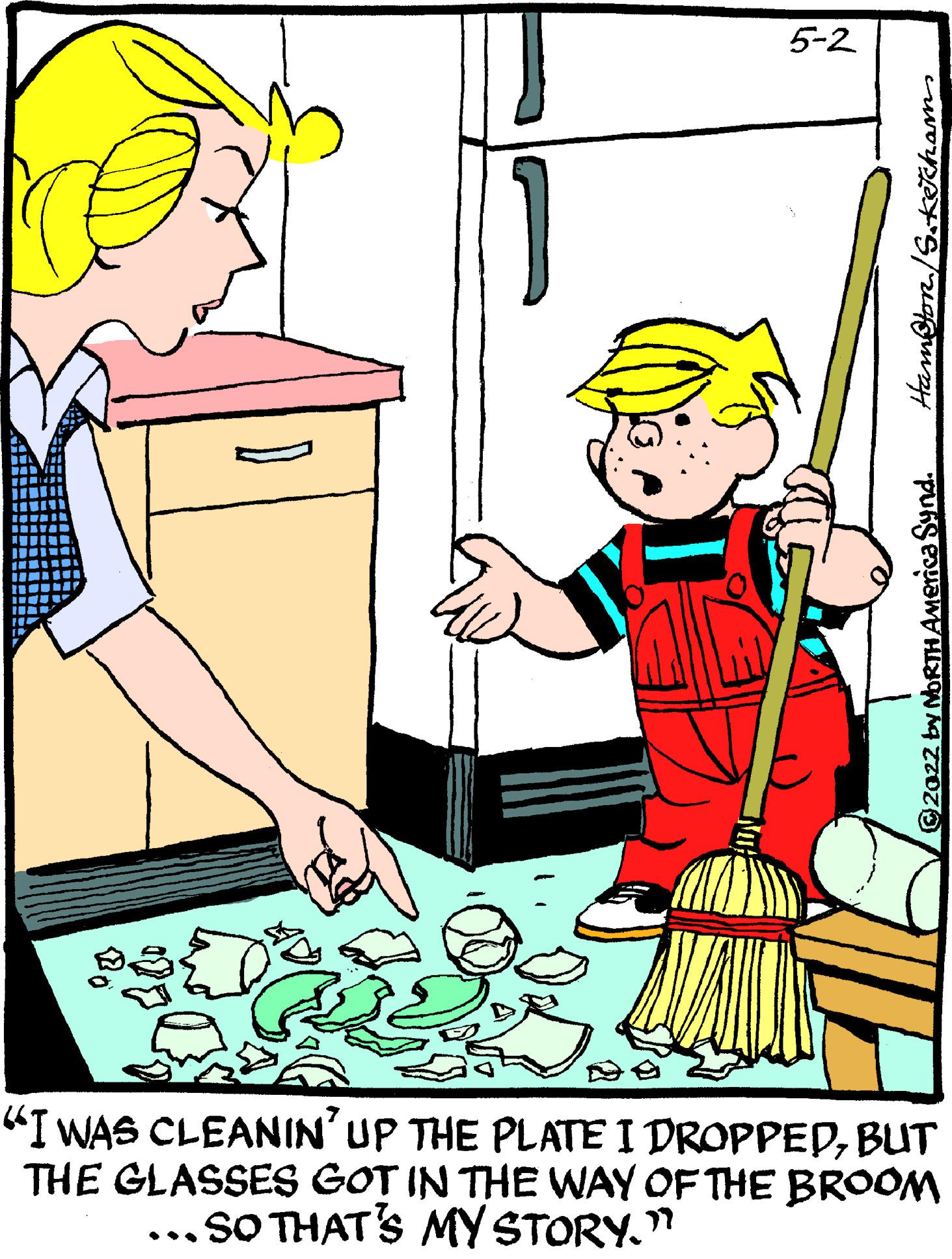 People OCR: 5-2 "I WAS CLEANIN'UP THE PLATE I DROPPEDBUT THE GLASSES GOT IN THE WAY OF THE BROOM ... SO THAT'S MY STORY." Ham@on/S.KThams 5-2 "I WAS CLEANIN'UP THE PLATE I DROPPEDBUT THE GLASSES GOT IN THE WAY OF THE BROOM ... SO THAT'S MY STORY." Ham@on/S.KThams
