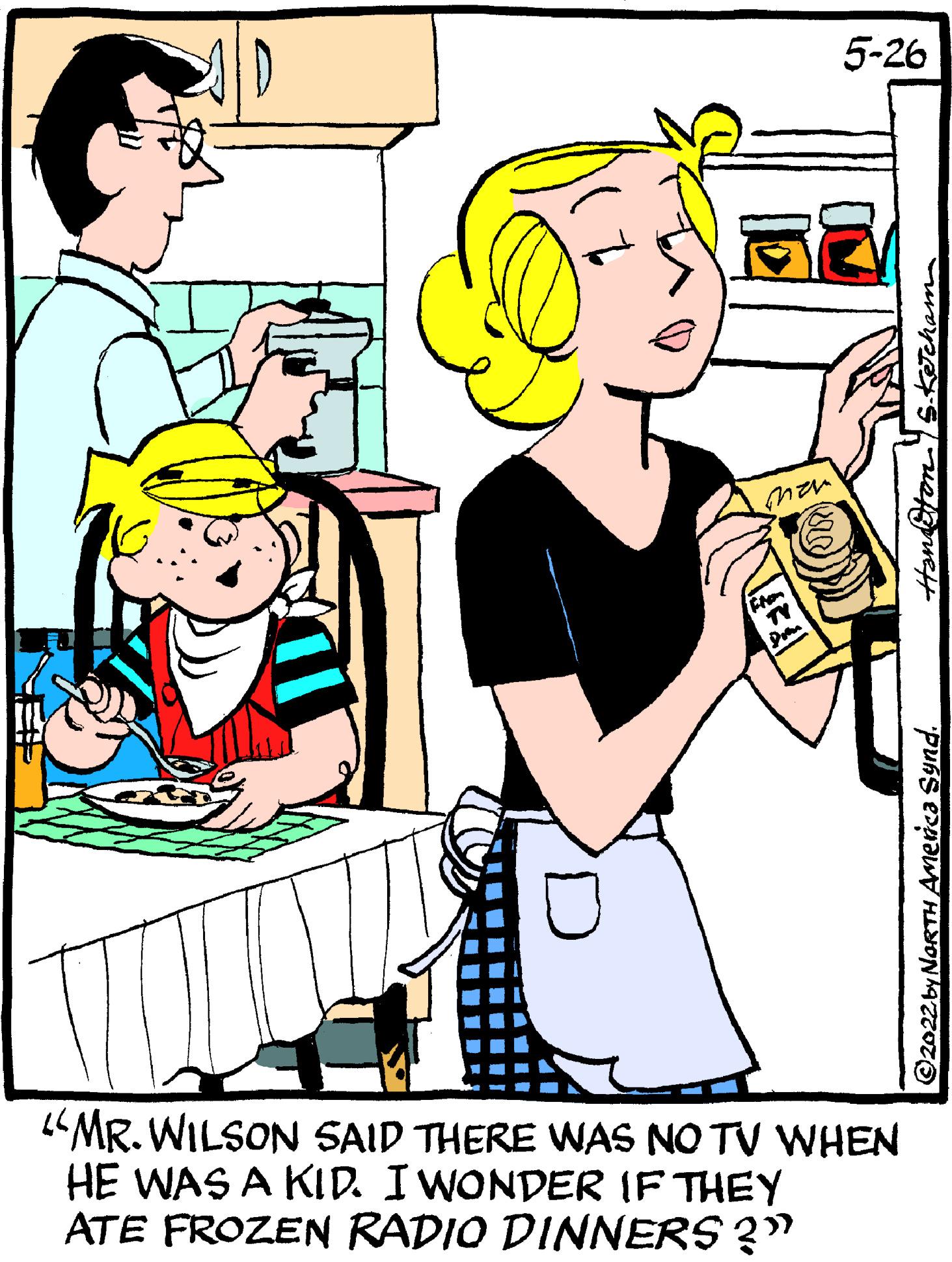 Gesture OCR: 5-26 nen 2MR. WILSON SAID THERE WAS NO TV WHEN HE WAS A KID. I WONDER IF THEY ATE FROZEN RADIO DINNERS ?" ©2022by NORTH America Synd. Handeton S.KJckam 5-26 nen 2MR. WILSON SAID THERE WAS NO TV WHEN HE WAS A KID. I WONDER IF THEY ATE FROZEN RADIO DINNERS ?" ©2022by NORTH America Synd. Handeton S.KJckam
