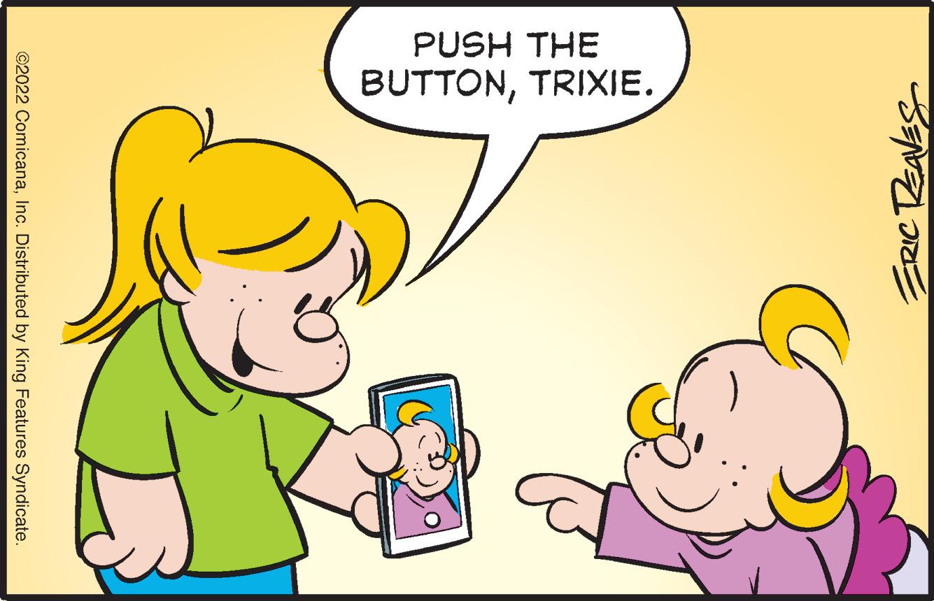 Gesture OCR: PUSH THE BUTTONTRIXIE. ©2022 ComicanaInc. Distributed by King Features Syndicate. PUSH THE BUTTONTRIXIE. ©2022 ComicanaInc. Distributed by King Features Syndicate.
