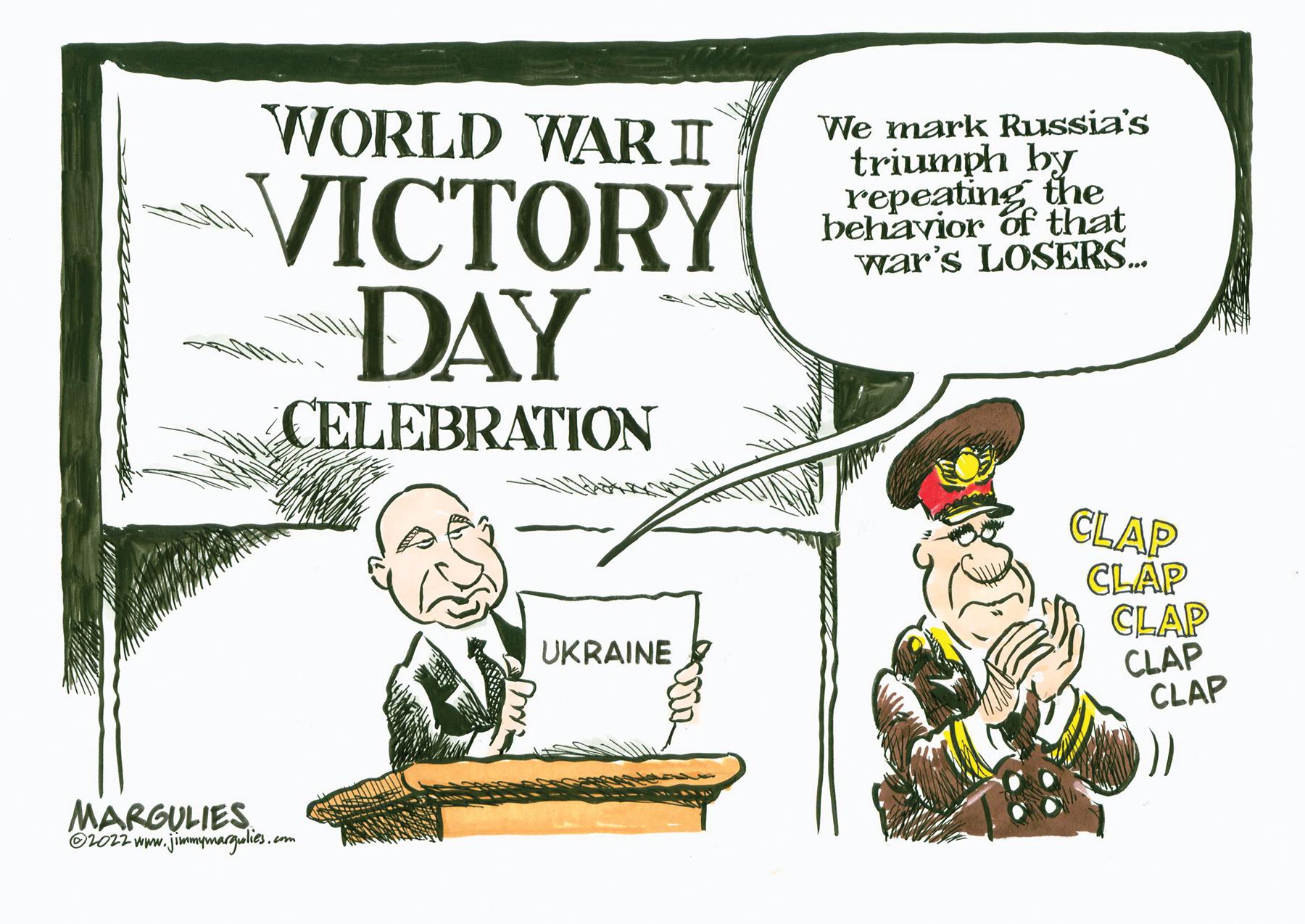 Pleased OCR: WORLD WARII ??TORY DAY We mark Russia's triumph by repeating the behavior of that war's LOSERS. CELEBRATION CLAP CLAP CLAP CLAP CLAP UKRAINE MARGULIES Oiori www.jimmymargulies.com WORLD WARII ??TORY DAY We mark Russia's triumph by repeating the behavior of that war's LOSERS. CELEBRATION CLAP CLAP CLAP CLAP CLAP UKRAINE MARGULIES Oiori www.jimmymargulies.com