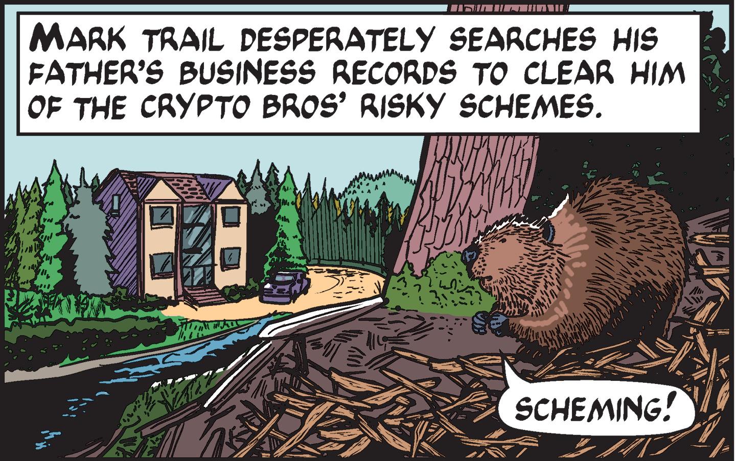 Grass OCR: MARK TRAIL DESPERATELY SEARCHES HIS FATHER'S BUSINESS RECORDS TO CLEAR HIM OF THE CRYPTO BROS' RISKY SCHEMES. SCHEMING! 214 Wer MARK TRAIL DESPERATELY SEARCHES HIS FATHER'S BUSINESS RECORDS TO CLEAR HIM OF THE CRYPTO BROS ' RISKY SCHEMES . SCHEMING ! 214 Wer