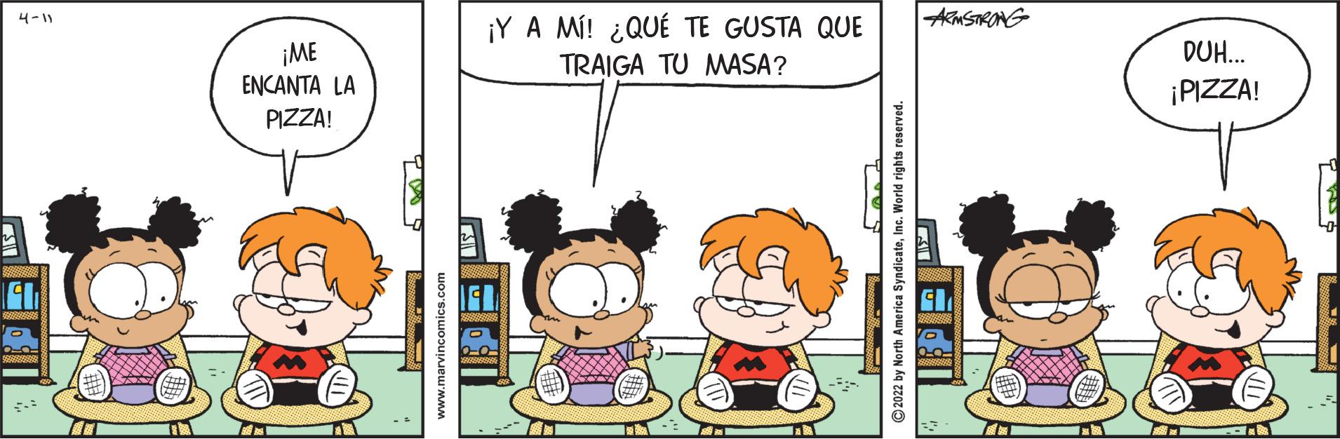 Line OCR: AmSTRONG 4-11 ¡Y A MÍ! ¿QUÉ TE GUSTA QUE DUH. ¡ME ENCANTA LA TRAIGA TU MASA? ¡PIZZA! PIZZA! www.marvincomics.com © 2022 by North America SyndicateInc. World rights reserved. AmSTRONG 4-11 ¡Y A MÍ! ¿QUÉ TE GUSTA QUE DUH. ¡ME ENCANTA LA TRAIGA TU MASA? ¡PIZZA! PIZZA! www.marvincomics.com © 2022 by North America SyndicateInc. World rights reserved.