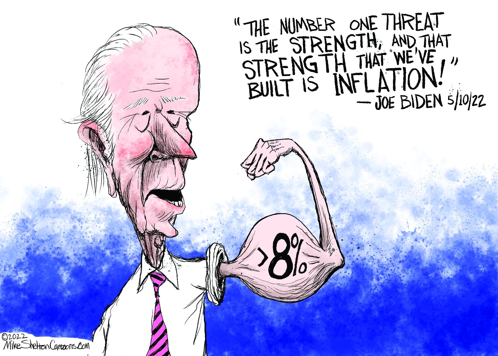 Beard OCR: "THE NUMBER ONE THREAT IS THE STRENGTHAND THAT STRENG TH THAT WE'VEBUILT IS INFLATION! - JOE BIDEN 5/10/22 O2022 Mike Shelton Cartoons.Com "THE NUMBER ONE THREAT IS THE STRENGTHAND THAT STRENG TH THAT WE'VEBUILT IS INFLATION! - JOE BIDEN 5/10/22 O2022 Mike Shelton Cartoons.Com