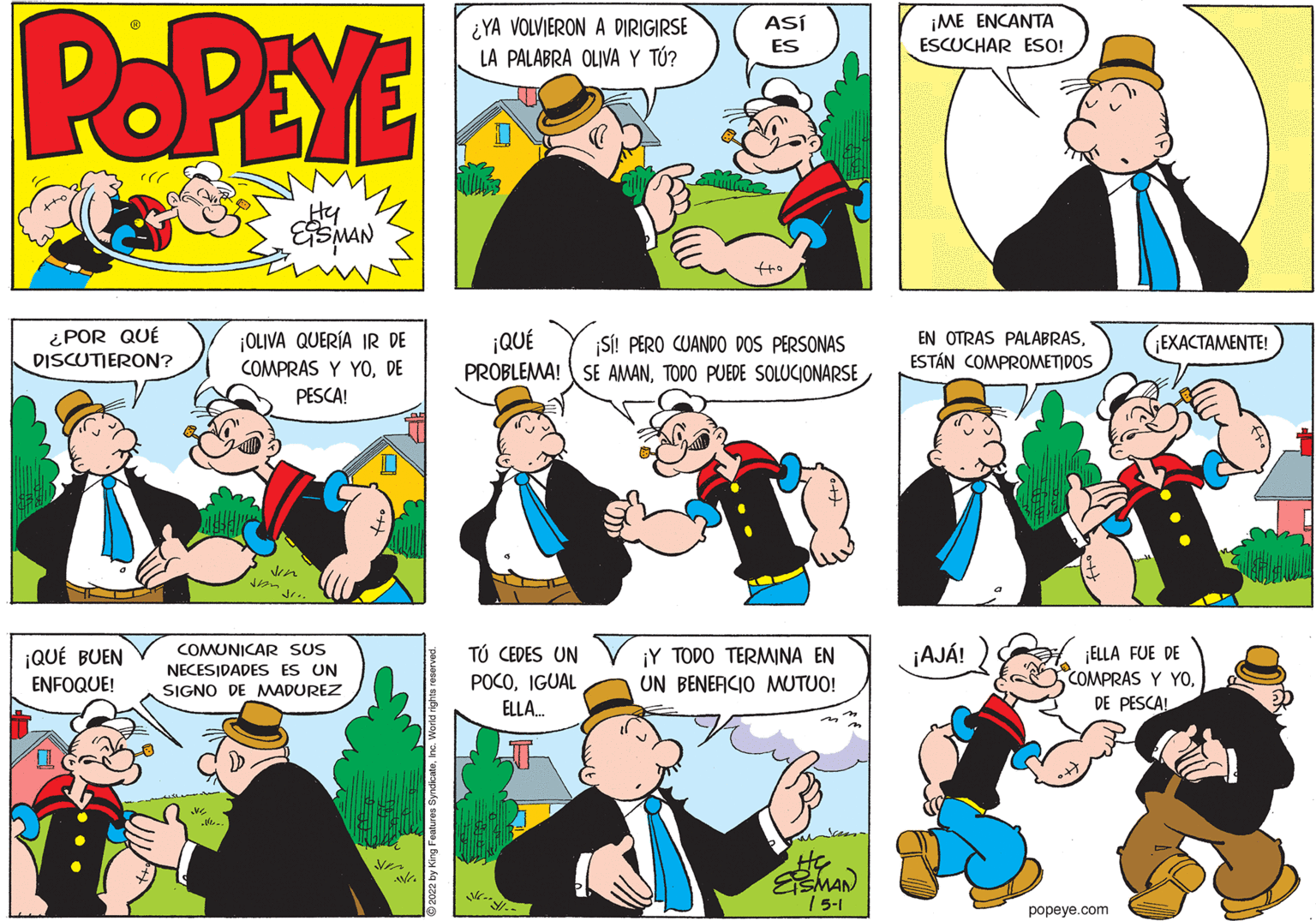 Organism OCR: POPEYE ¿YA VOLVIERON A DIRIGIRSE LA PALABRA OLIVA Y TÚ? ¡ME ENCANTA ESCUCHAR ESO! ASÍ ES Hy ¿ POR QUÉ ¡OLIVA QUERÍA IR DE COMPRAS Y YODE PESCA! ¡QUÉ PROBLEMA! SE AMANTODO PUEDE SOLUCIONARSE SÍ! PERO CUANDO DOS PERSONAS EN OTRAS PALABRASEXACTAMENTE! DISCUTIERON? ESTÁN COMPROMETIDOS Vin Jr. ¡AJÁ! ¡QUÉ BUEN ENFOQUE! COMUNICAR SUS NECESIDADES ES UN SIGNO DE MADUREZ TÚ CEDES UN POCOIGUAL ¡Y TODO TERMWINA EN UN BENEACIO MUTUO! ¡ELLA FUE DE COMPRAS Y YO. DE PESCA! ELLA. He MAN / 5-1 popeye.com POPEYE ¿YA VOLVIERON A DIRIGIRSE LA PALABRA OLIVA Y TÚ? ¡ME ENCANTA ESCUCHAR ESO! ASÍ ES Hy ¿ POR QUÉ ¡OLIVA QUERÍA IR DE COMPRAS Y YODE PESCA! ¡QUÉ PROBLEMA! SE AMANTODO PUEDE SOLUCIONARSE SÍ! PERO CUANDO DOS PERSONAS EN OTRAS PALABRASEXACTAMENTE! DISCUTIERON? ESTÁN COMPROMETIDOS Vin Jr. ¡AJÁ! ¡QUÉ BUEN ENFOQUE! COMUNICAR SUS NECESIDADES ES UN SIGNO DE MADUREZ TÚ CEDES UN POCOIGUAL ¡Y TODO TERMWINA EN UN BENEACIO MUTUO! ¡ELLA FUE DE COMPRAS Y YO. DE PESCA! ELLA. He MAN / 5-1 popeye.com