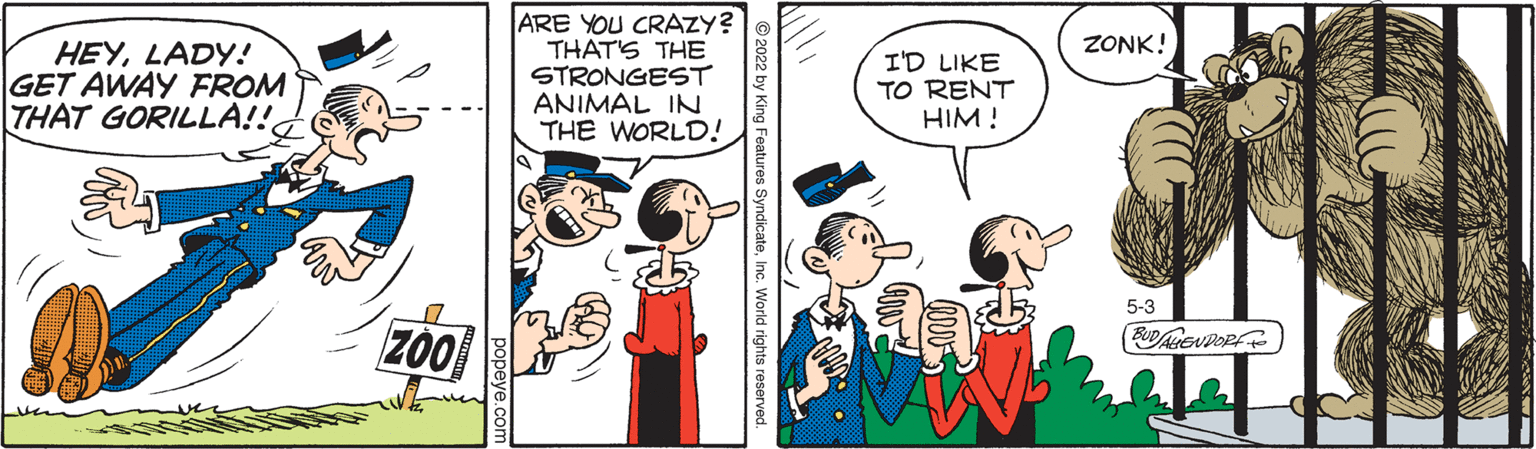 Font OCR: ARE YOU CRAZY? THAT'S THE STRONGEST ANIMAL IN THE WORLD! ZONK! HEYLADY! GET AWAY FROM THAT GORILLA!! I'D LIKE TO RENT HIM ! 5-3 Z00 s SyndicateV popeye. ARE YOU CRAZY? THAT'S THE STRONGEST ANIMAL IN THE WORLD! ZONK! HEYLADY! GET AWAY FROM THAT GORILLA!! I'D LIKE TO RENT HIM ! 5-3 Z00 s SyndicateV popeye.
