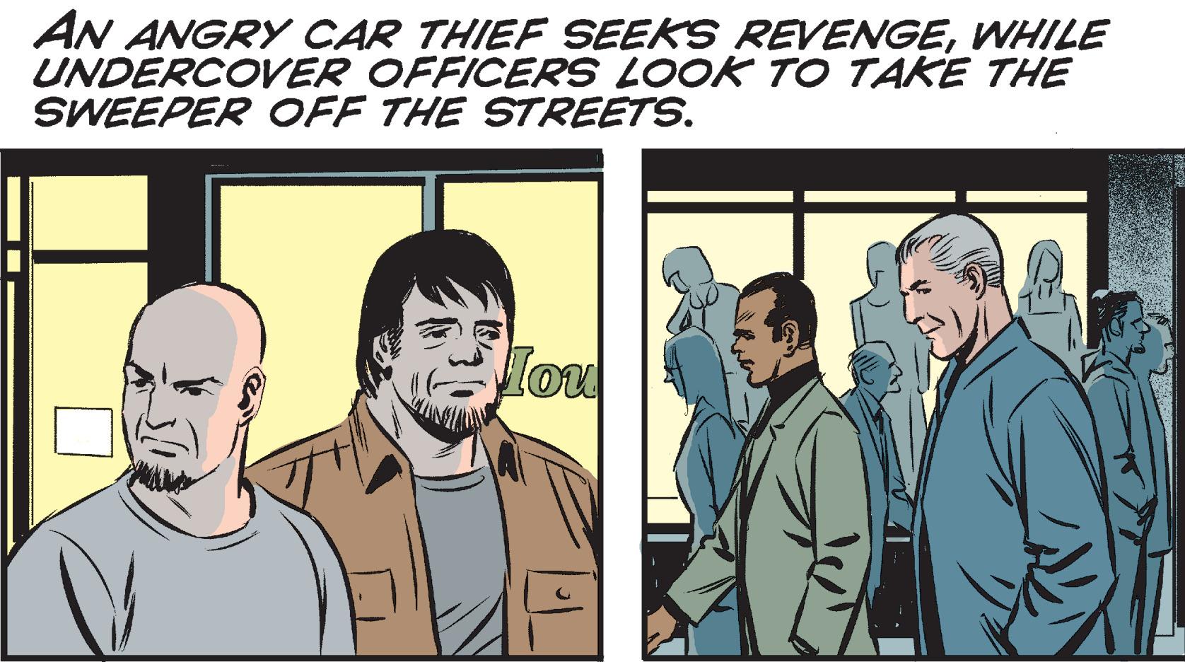 Event OCR: AN ANGRY CAR THIEF SEEKS REVENGEWHILE UNDERCOVER OFFICERS LOOK TO TAKE THE SWEEPER OFF THE STREETS. Mou AN ANGRY CAR THIEF SEEKS REVENGEWHILE UNDERCOVER OFFICERS LOOK TO TAKE THE SWEEPER OFF THE STREETS. Mou
