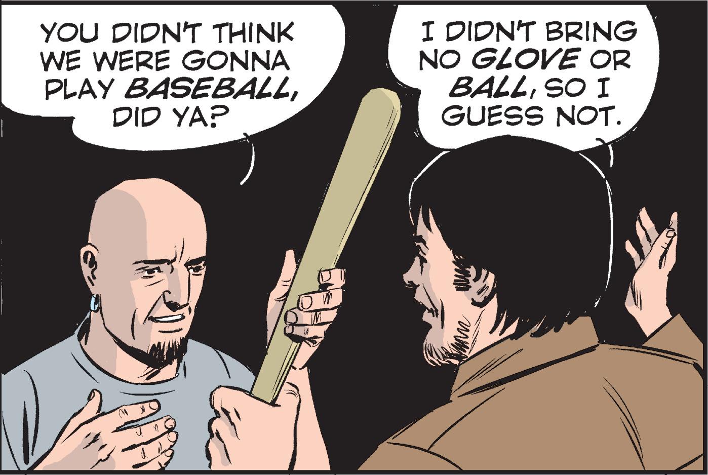 Thumb OCR: YOU DIDN'T THINK WE WERE GONNA PLAY BASEBALLDID YA? I DIDN'T BRING NO GLOVE OR BALLSO I GUESS NOT. YOU DIDN'T THINK WE WERE GONNA PLAY BASEBALLDID YA? I DIDN'T BRING NO GLOVE OR BALLSO I GUESS NOT.