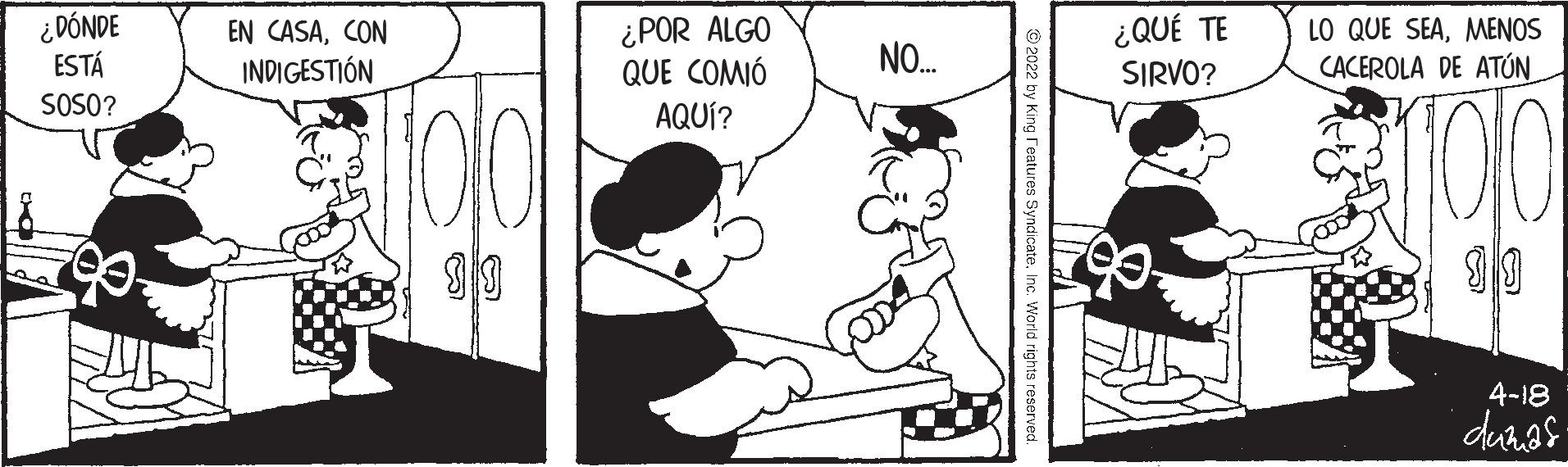 Font OCR: ¿ DÓNDE ESTÁ EN CASACON INDIGESTIÓN ¿POR ALGO QUE COMIÓ AQUÍ? ¿QUÉ TE SIRVO? LO QUE SEAMENOS CACEROLA DE ATÓN NO. SOSO? 4-18 by King reatures Syndic ¿ DÓNDE ESTÁ EN CASACON INDIGESTIÓN ¿POR ALGO QUE COMIÓ AQUÍ? ¿QUÉ TE SIRVO? LO QUE SEAMENOS CACEROLA DE ATÓN NO. SOSO? 4-18 by King reatures Syndic