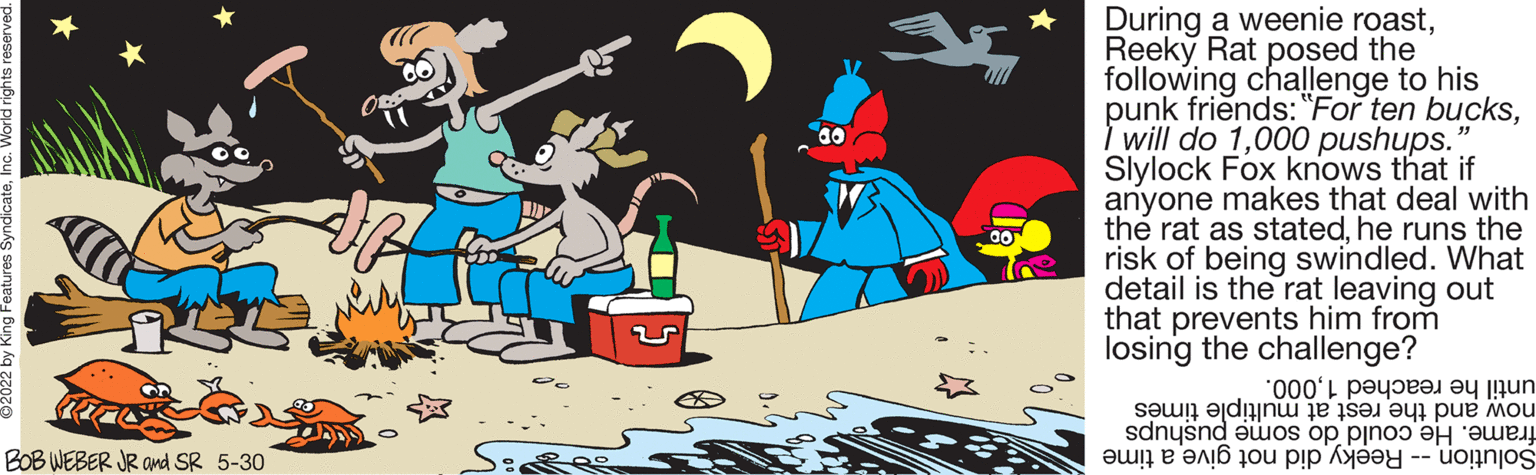 Graphics OCR: BOB WEBER JR and SR 5-30 do go During a weenie roastReeky Rat posed the following challenge to his punk friends: "For ten bucks000 pushups." Slylock Fox knows that if anyone makes that deal with the rat as statedhe runs the risk of being swindled. What detail is the rat leaving out that prevents him from losing the challenge? '000'L ?????? ? ????? ??d???? ie ise eqpue ou sdnusnd ??os op pjnoo ?? ????? a to i BOB WEBER JR and SR 5-30 do go During a weenie roastReeky Rat posed the following challenge to his punk friends : " For ten bucksI will do 1000 pushups . " Slylock Fox knows that if anyone makes that deal with the rat as statedhe runs the risk of being swindled . What detail is the rat leaving out that prevents him from losing the challenge ? ' 000'L ?????? ? ????? ?? d ???? ie ise eqpue ou sdnusnd ??os op pjnoo ?? ????? a to i