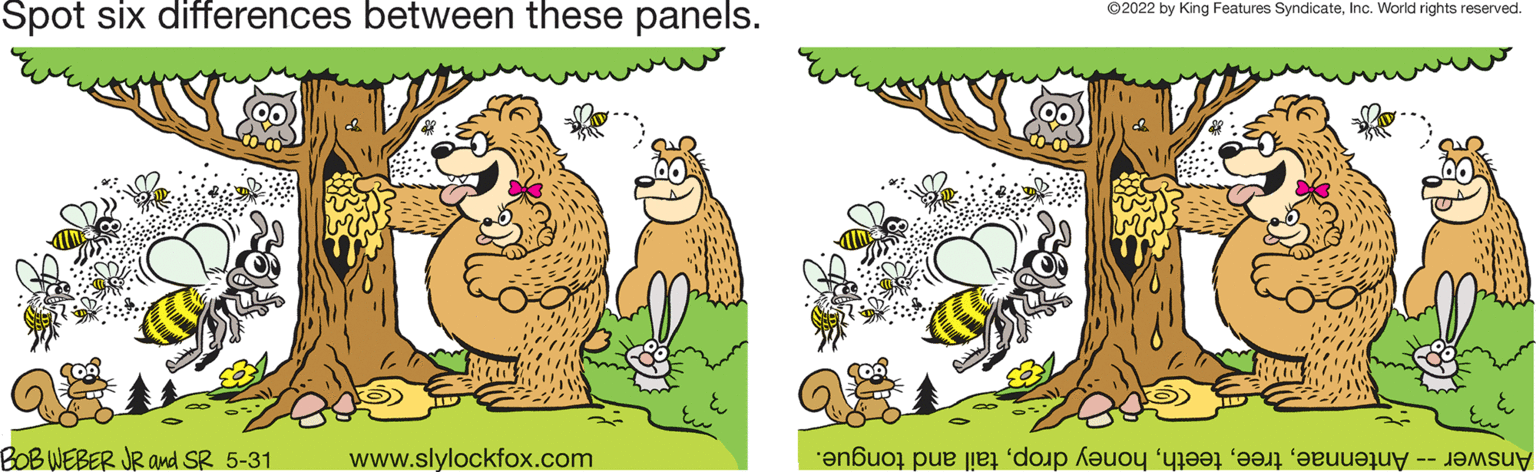 Happy OCR: Spot six differences between these panels. BOB WEBER JR and SR 5-31 www.slylockfox.com ?2022 by King Features SyndicateInc. World rights reserved. en e do e ter a Spot six differences between these panels . BOB WEBER JR and SR 5-31 www.slylockfox.com ?2022 by King Features SyndicateInc. World rights reserved . en e do e ter a